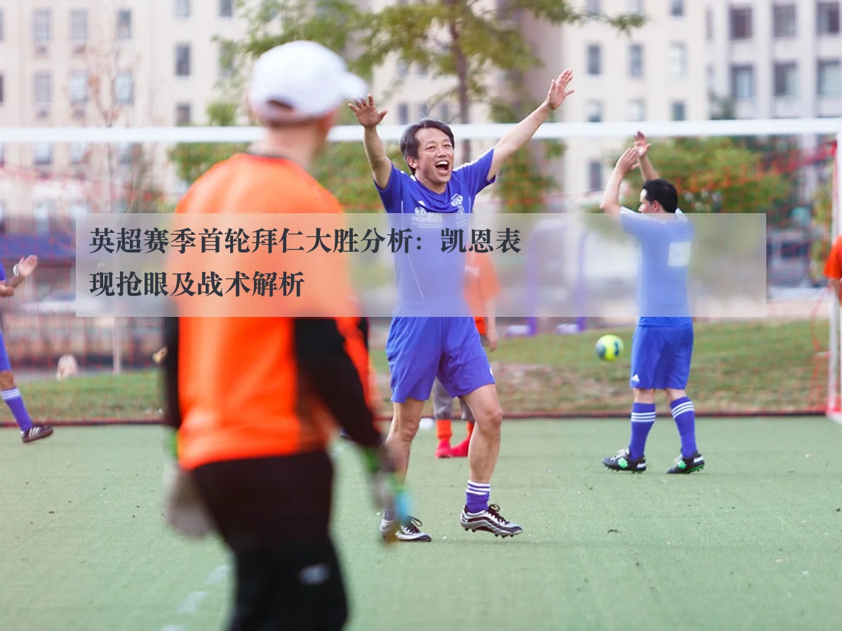 英超赛季首轮拜仁大胜分析:凯恩表现抢眼及战术解析